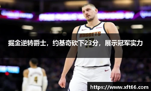 掘金逆转爵士，约基奇砍下23分，展示冠军实力