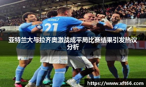 亚特兰大与拉齐奥激战成平局比赛结果引发热议分析