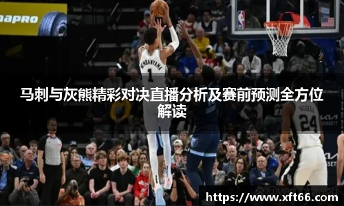 马刺与灰熊精彩对决直播分析及赛前预测全方位解读