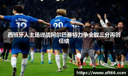 西班牙人主场迎战阿尔巴赛特力争全取三分再创佳绩